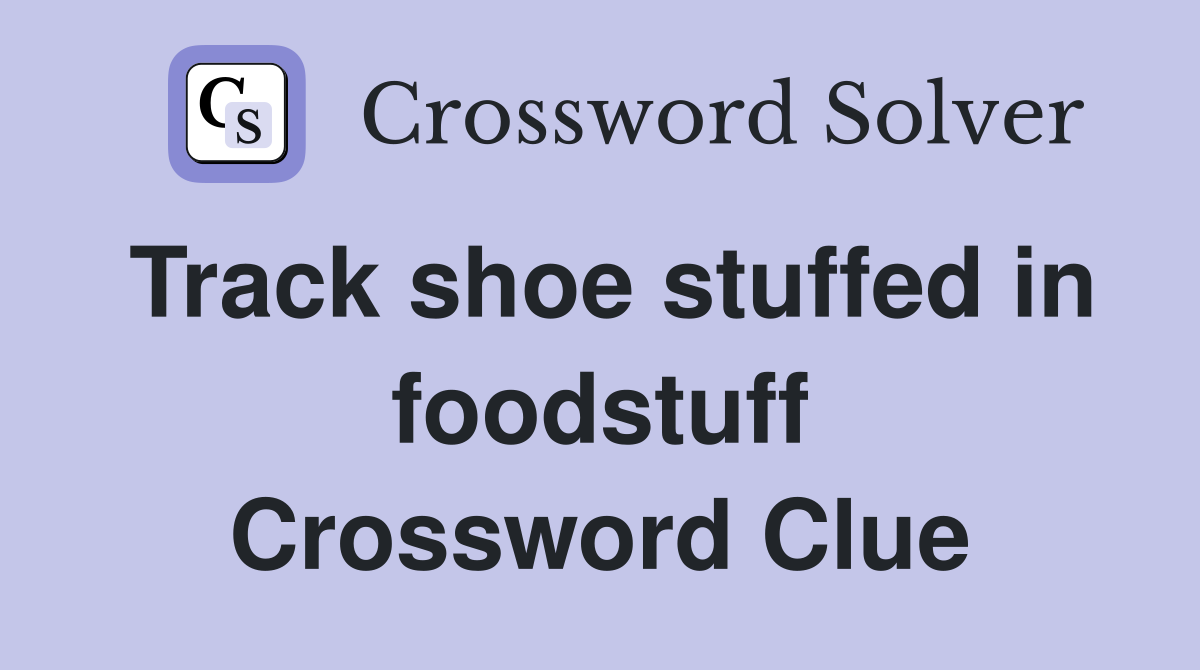Track shoe stuffed in foodstuff Crossword Clue Answers Crossword Solver
